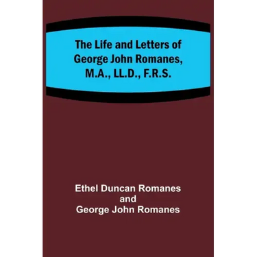 The Life and Letters of George John Romanes, M.A., LL.D., F.R.S.