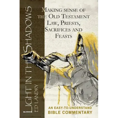 Light in the Shadows: Making sense of the Old Testament Law, Priests, Sacrifices and Feasts