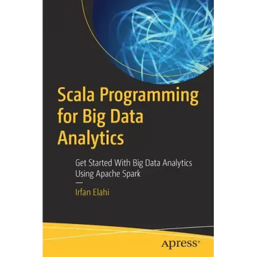 Scala Programming for Big Data Analytics: Get Started with Big Data Analytics Using Apache Spark