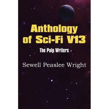 Anthology of Sci-Fi V13, the Pulp Writers - Sewell Peaslee Wright