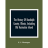 The History Of Randolph County, Illinois, Including Old Kaskaskia Island
