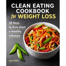 Clean Eating Cookbook for Weight Loss: 28 Days to Kick-Start a Healthy Lifestyle