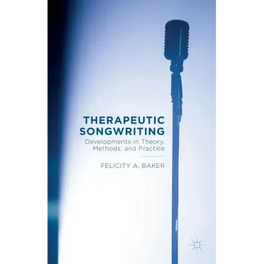 Therapeutic Songwriting: Developments in Theory, Methods, and Practice
