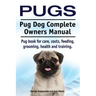 Pugs. Pug Dog Complete Owners Manual. Pug book for care, costs, feeding, grooming, health and training.