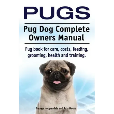 Pugs. Pug Dog Complete Owners Manual. Pug book for care, costs, feeding, grooming, health and training.
