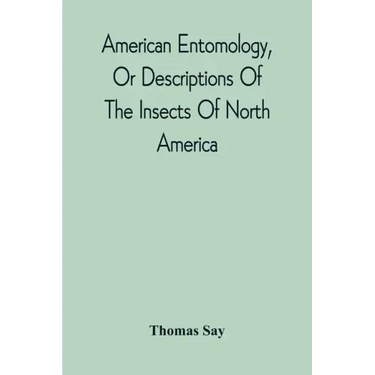 American Entomology, Or Descriptions Of The Insects Of North America: Illustrated By Coloured Figures From Original Drawings Executed From Nature