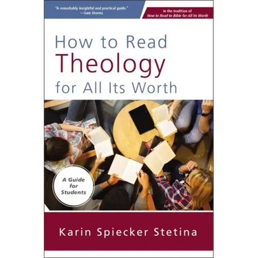 How to Read Theology for All Its Worth: A Guide for Students