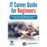 IT Career Guide for Beginners: Steps to Launch and Develop a Successful Career in Information Technology