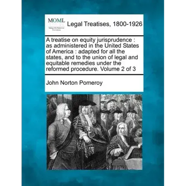 A treatise on equity jurisprudence: as administered in the United States of America: adapted for all the states, and to the union of legal and equitab