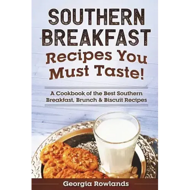 Southern Breakfast Recipes You Must Taste!: A Cookbook of the Best Southern Breakfast, Brunch & Biscuit Recipes