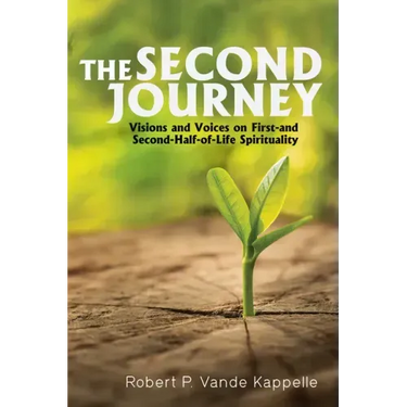 The Second Journey: Visions and Voices on First- And Second-Half-Of-Life Spirituality