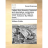 Letters from America, historical and descriptive; comprising occurrences from 1769, to 1777, inclusive. By William Eddis, ...
