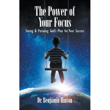 The Power of Your Focus: Seeing and Pursuing God's Plan for Your Success