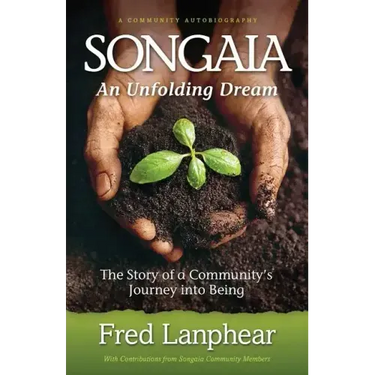 Songaia: An Unfolding Dream: The Story of a Community's Journey into Being