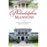Philadelphia Mansions: Stories and Characters Behind the Walls