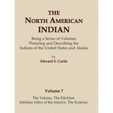 The North American Indian Volume 7 - The Yakima, The Klickitat, Salishan Tribes of the Interior, The Kutenai