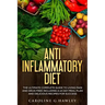Anti Inflammatory Diet: The Ultimate Complete Guide to Living Pain and Drug Free including a 14 day meal plan and delicious recipes for succes