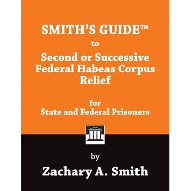 Smith's Guide to Second or Successive Federal Habeas Corpus Relief for State and Federal Prisoners