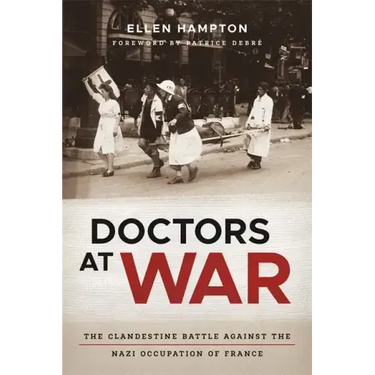 Doctors at War: The Clandestine Battle Against the Nazi Occupation of France