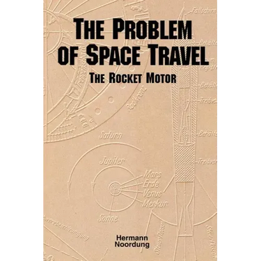 The Problem of Space Travel: The Rocket Motor (NASA History Series no. SP-4026)