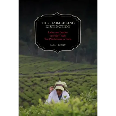 The Darjeeling Distinction: Labor and Justice on Fair-Trade Tea Plantations in India Volume 47