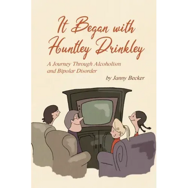 It Began with Huntley Drinkley: A Journey Through Alcoholism and Bipolar Disorder