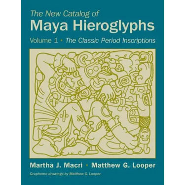 The New Catalog of Maya Hieroglyphs, Volume 1: The Classic Inscriptions
