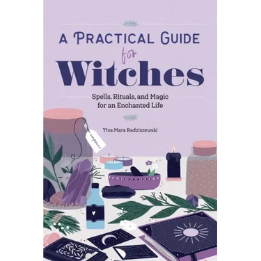 A Practical Guide for Witches: Spells, Rituals, and Magic for an Enchanted Life