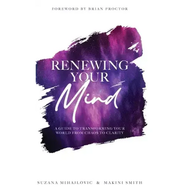 Renewing Your Mind: A Guide To Transforming Your World From Chaos To Clarity