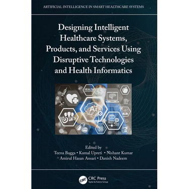 Designing Intelligent Healthcare Systems, Products, and Services Using Disruptive Technologies and Health Informatics