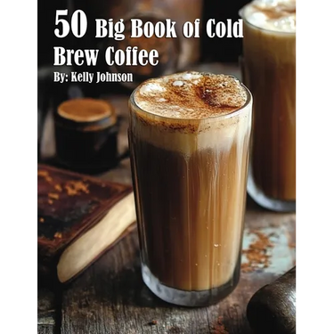 50 Big Book of Cold Brew Coffee Recipes