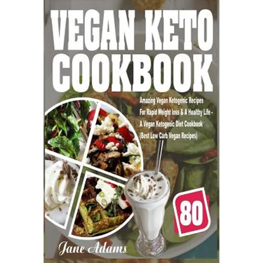 Vegan Keto Cookbook: 80 Amazing Vegan Ketogenic Recipes for Rapid Weight Loss & a Healthy Life - A Vegan Ketogenic Diet Cookbook (Best Low