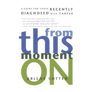 From This Moment On: A Guide for Those Recently Diagnosed with Cancer