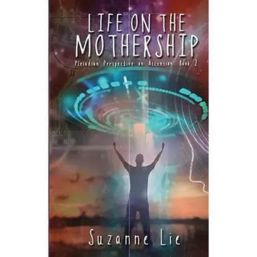 Life on the Mothership - Pleiadian Perspective on Ascension Book 2