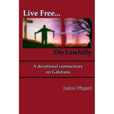 Live Free or Die Lawfully: A devotional commentary on Galatians
