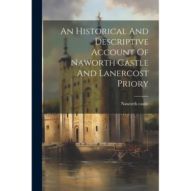 An Historical And Descriptive Account Of Naworth Castle And Lanercost Priory