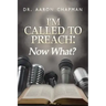 I'm Called to Preach Now What!: A User Guide to Effective Preaching