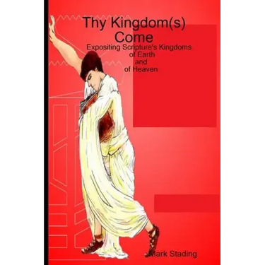 Thy Kingdom(s) Come: Expositing Scripture's Kingdoms of Earth and of Heaven