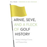 Arnie, Seve, and a Fleck of Golf History: Heroes, Underdogs, Courses, and Championships