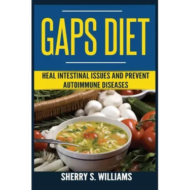 GAPS Diet: Heal Intestinal Issues And Prevent Autoimmune Diseases (Leaky Gut, Gastrointestinal Problems, Gut Health, Reduce Inflammation)