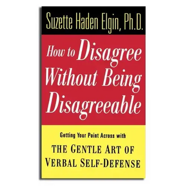 How to Disagree Without Being Disagreeable: Getting Your Point Across with the Gentle Art of Verbal Self-Defense