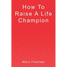 How To Raise A Life Champion