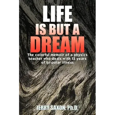 Life Is But a Dream: The Colorful Memoir of a Physics Teacher Who Deals with 15 Years of Bi-Polar Illness
