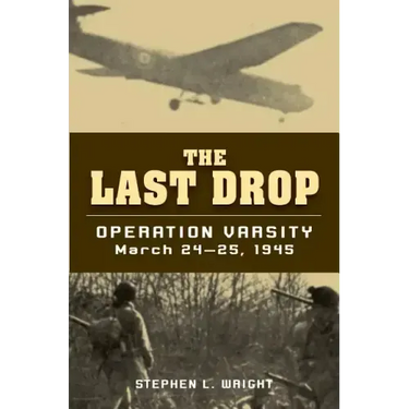 The Last Drop: Operation Varsity, March 24-25, 1945