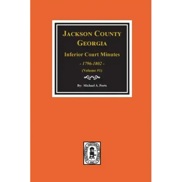 Jackson County, Georgia Inferior Court Minutes, 1796-1802. (Vol. #1)