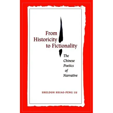 From Historicity to Fictionality: The Chinese Poetics of Narrative