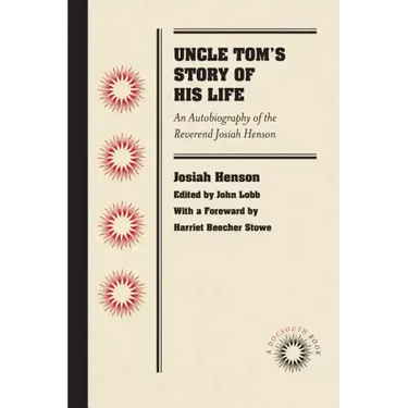 Uncle Tom's Story of His Life: An Autobiography of the Rev. Josiah Henson