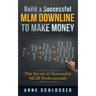Build a Successful MLM Downline to Make Money: The Secret of Successful MLM Professionals