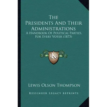 The Presidents And Their Administrations: A Handbook Of Political Parties, For Every Voter (1873)