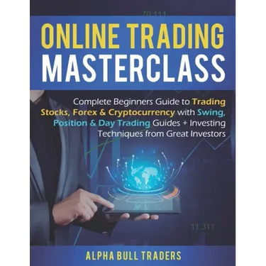 Online Trading Masterclass: Complete Beginners Guide to Trading Stocks, Forex & Cryptocurrency with Swing, Position & Day Trading Guides + Investi